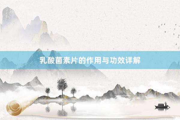 乳酸菌素片的作用与功效详解