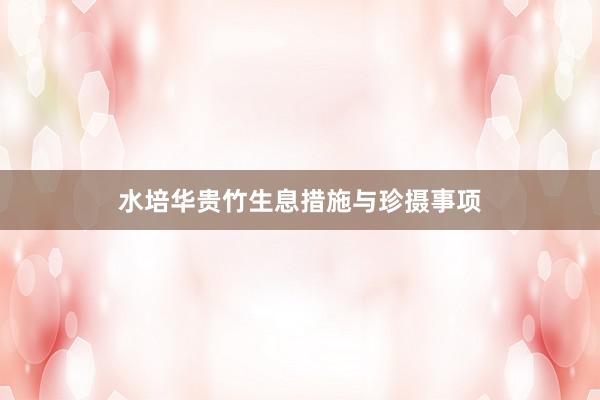 水培华贵竹生息措施与珍摄事项